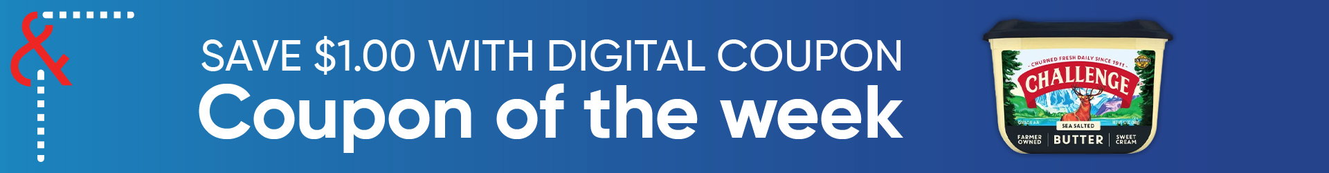 A promotional banner with a blue background. The left side features white text that reads 'SAVE $1.00 WITH DIGITAL COUPON' above a larger header stating 'Coupon of the week.' A red and white dashed line resembling a cut-out coupon border frames the top-left corner. On the right side sits a plastic tub of Challenge brand Sea Salted Sweet Cream Butter, showing the company's red banner logo and deer graphic.